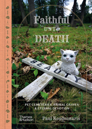 Faithful Until Death: Pet Cemeteries, Animal Graves & Eternal Devotion Book